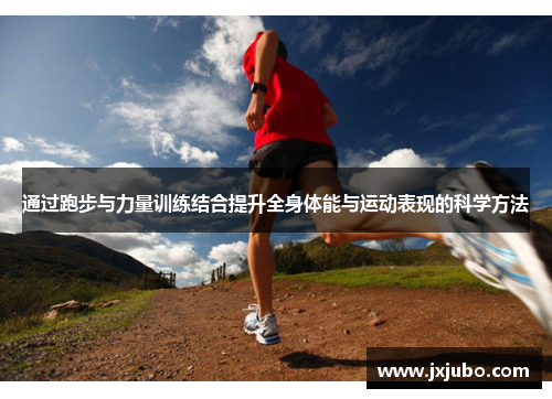 通过跑步与力量训练结合提升全身体能与运动表现的科学方法